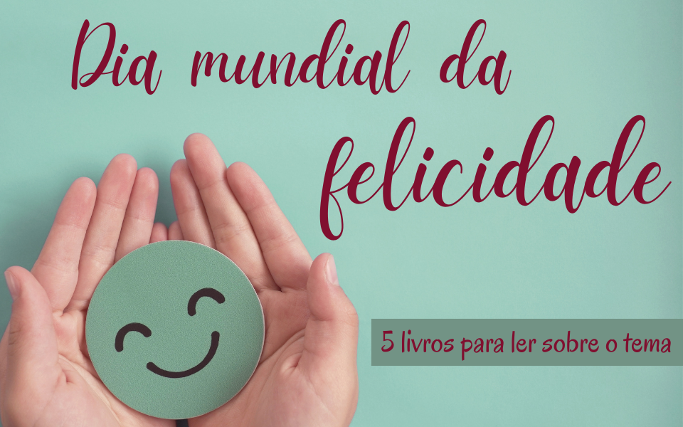Dia Mundial da Felicidade - 5 livros para ler sobre o tema